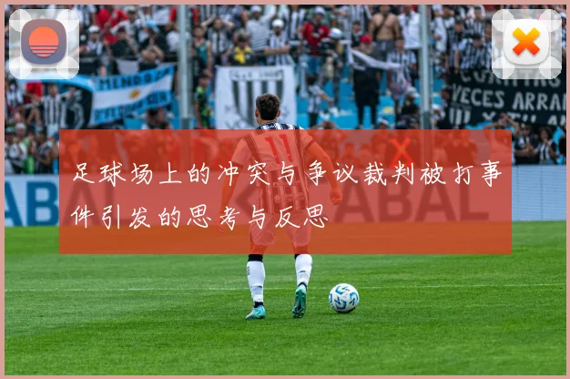 足球场上的冲突与争议裁判被打事件引发的思考与反思